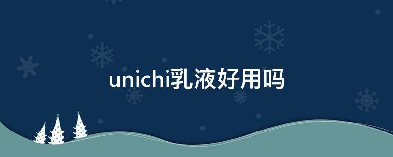 unichi乳液好用吗 unichi护肤品