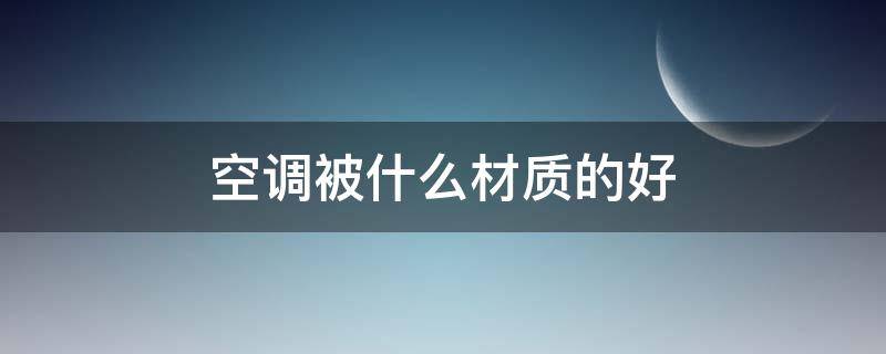 空调被什么材质的好 空调被 材质