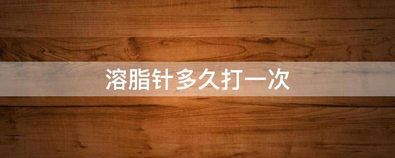 溶脂针多久打一次 爱尔菲琳溶脂针多久打一次
