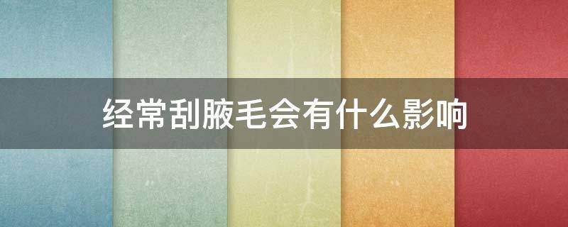 经常刮腋毛会有什么影响 刮腋毛会导致