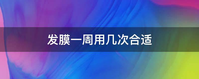 发膜一周用几次合适（发膜一般一周用几次）