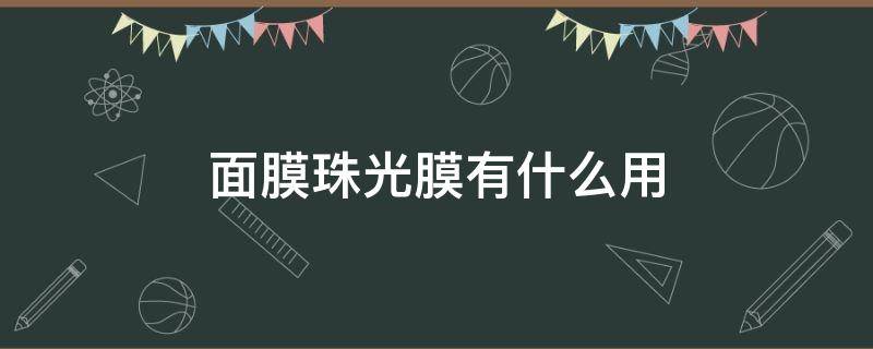 面膜珠光膜有什么用（面膜有珠光膜好还是没有珠光膜好）