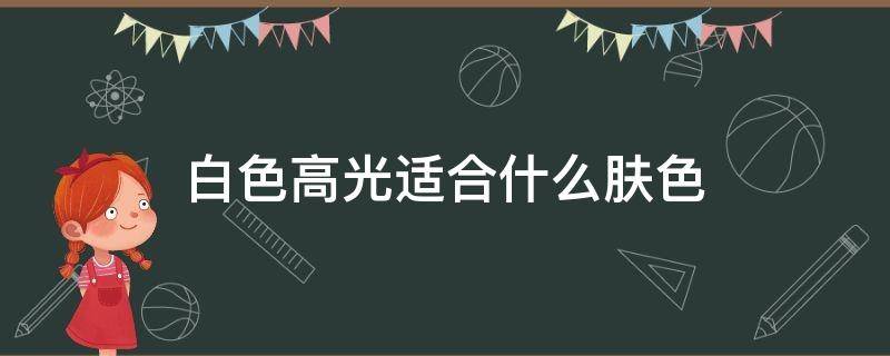 白色高光适合什么肤色 高光白配什么颜色好看