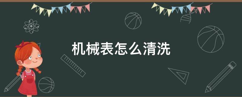 机械表怎么清洗（机械表怎么清洗外壳）