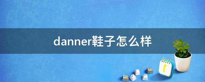 danner鞋子怎么样 danner官网买鞋