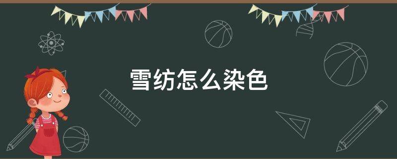 雪纺怎么染色（雪纺染色用什么染料）
