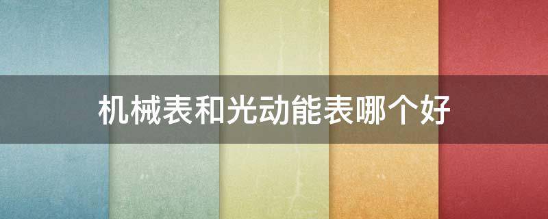 机械表和光动能表哪个好 机械表还是光动能