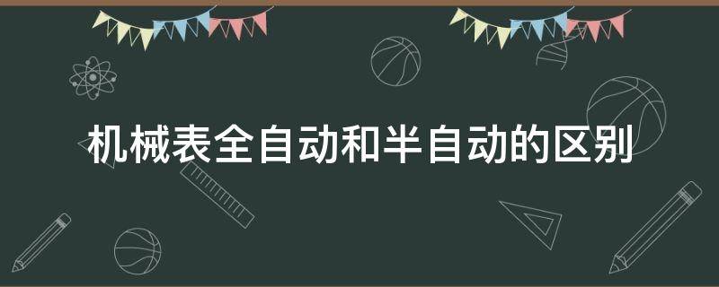 机械表全自动和半自动的区别 机械表全自动和半自动怎么区分