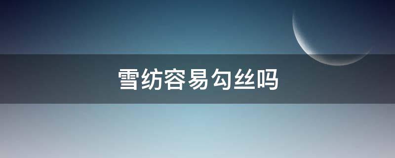雪纺容易勾丝吗（雪纺面料勾丝怎么办）