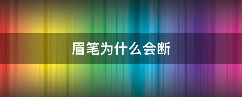 眉笔为什么会断 眉笔断了什么征兆