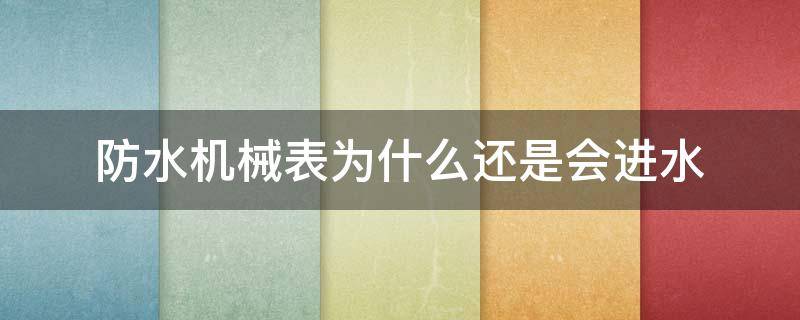 防水机械表为什么还是会进水 机械表怎么会进水