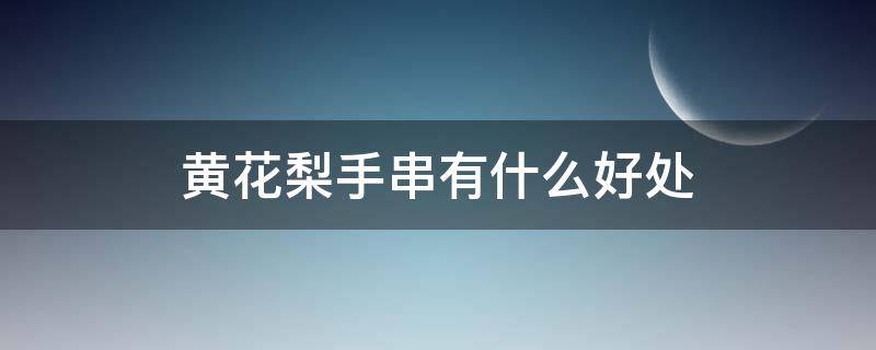 黄花梨手串有什么好处 男人戴黄花梨手串有什么好处
