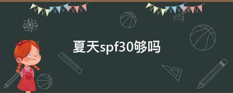 夏天spf30够吗（夏天用spf20够吗）