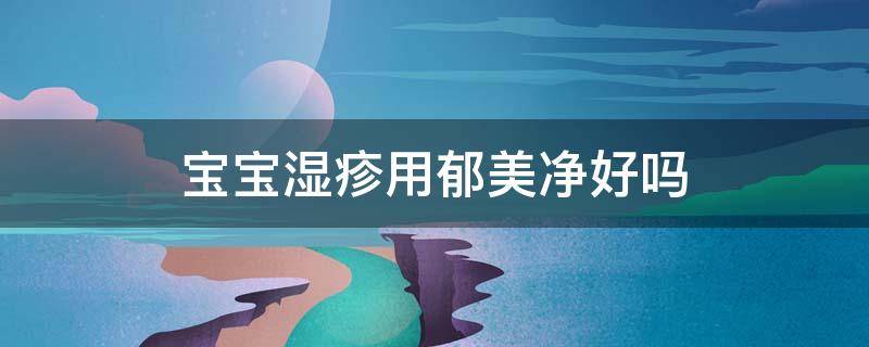 宝宝湿疹用郁美净好吗（宝宝湿疹用郁美净哪款）