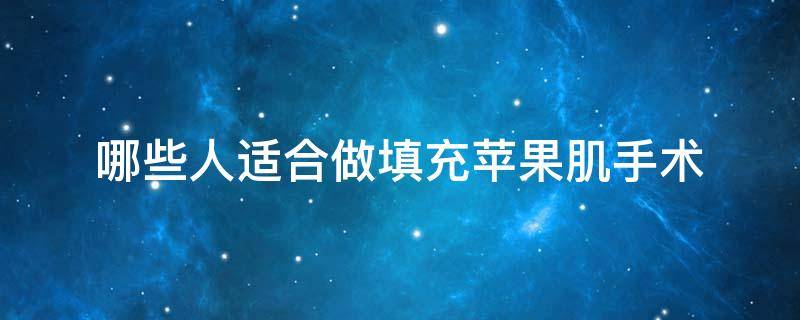 哪些人适合做填充苹果肌手术 哪些人适合做填充苹果肌手术?填充苹果肌适合每个人吗