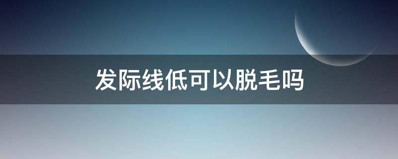 发际线低可以脱毛吗 发际线脱毛注意事项