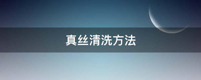 真丝清洗方法（真丝怎么清洗保养）