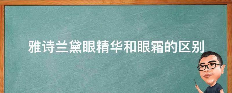 雅诗兰黛眼精华和眼霜的区别 雅诗兰黛眼霜和眼霜精华