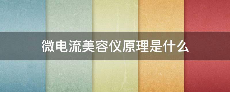 微电流美容仪原理是什么（微电流美容仪用法）