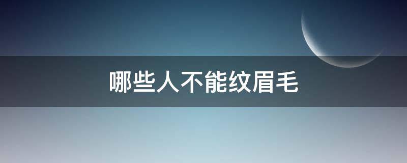 哪些人不能纹眉毛（哪些人不可以纹眉毛）