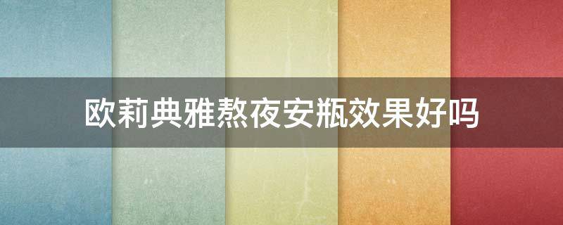 欧莉典雅熬夜安瓶效果好吗 欧莉典雅安瓶怎么用