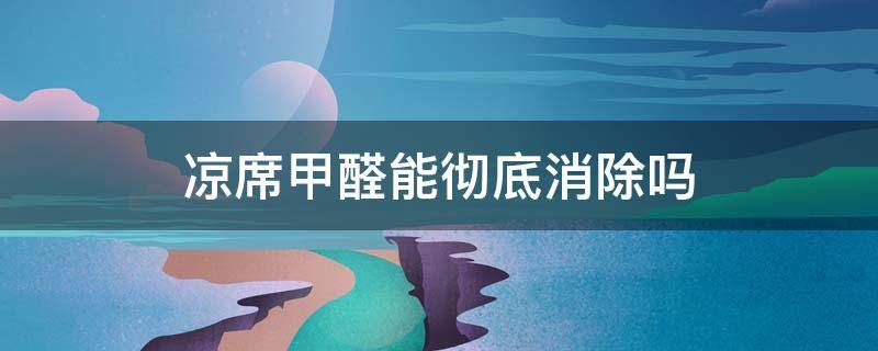 凉席甲醛能彻底消除吗 凉席 甲醛