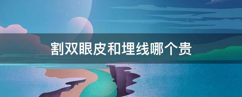 割双眼皮和埋线哪个贵 埋线便宜还是割双眼皮便宜