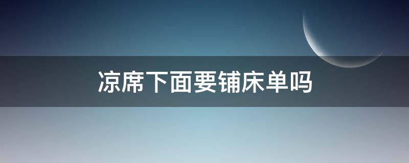 凉席下面要铺床单吗 凉席下面需要铺床单吗