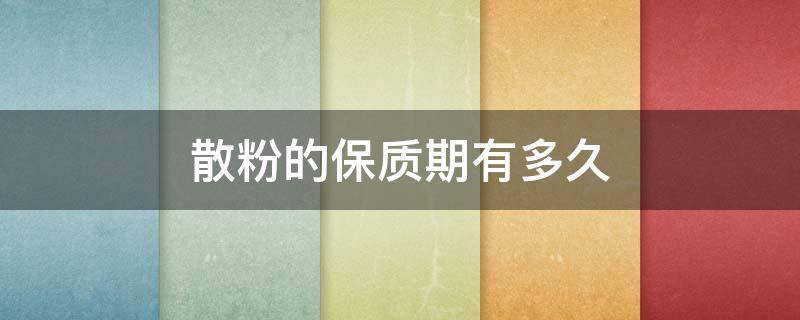 散粉的保质期有多久（散粉保质期限多久）