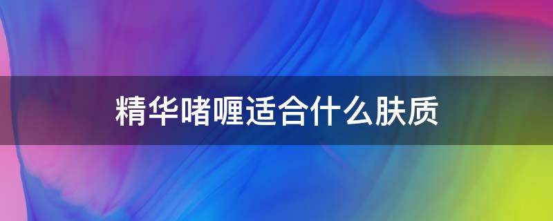 精华啫喱适合什么肤质（精华啫喱是干嘛用的）