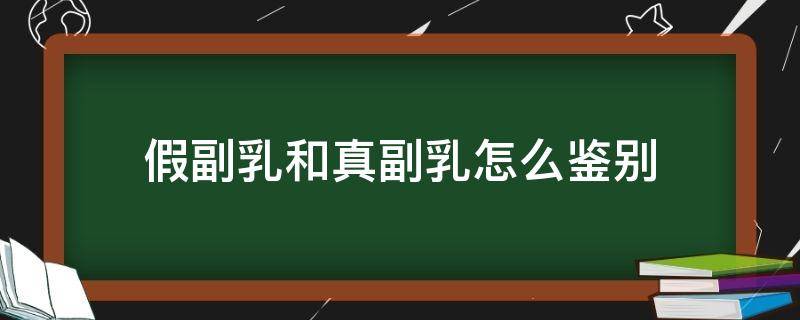 假副乳和真副乳怎么鉴别（真假副乳怎么区分）