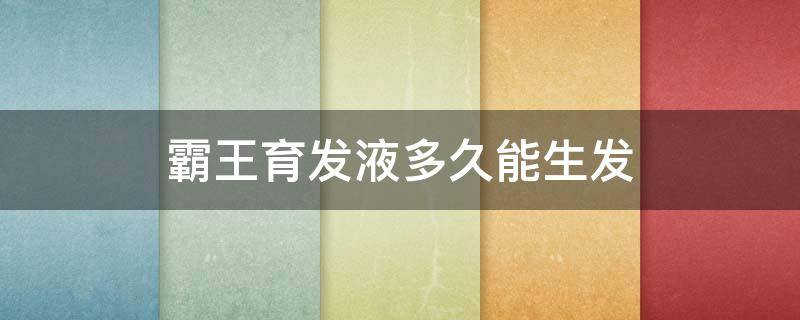 霸王育发液多久能生发（霸王育发液多久有效果）