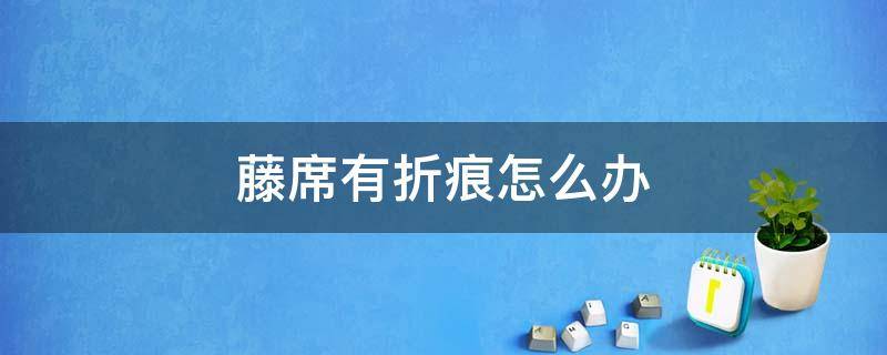藤席有折痕怎么办 藤席中间折痕怎么办