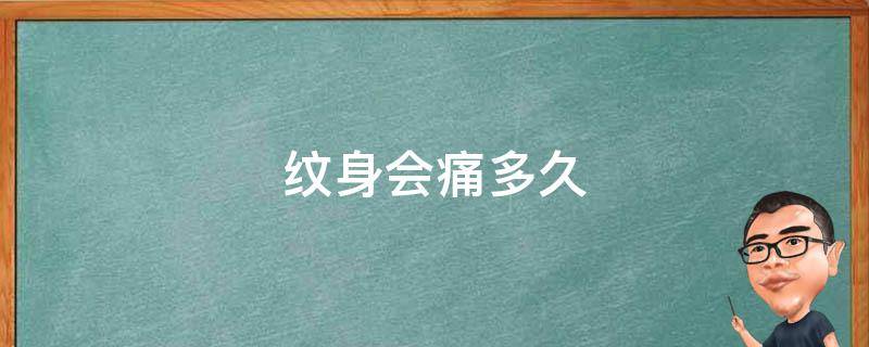 纹身会痛多久（纹身要痛多久）