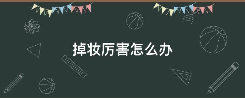 掉妆厉害怎么办 化妆掉妆怎么办