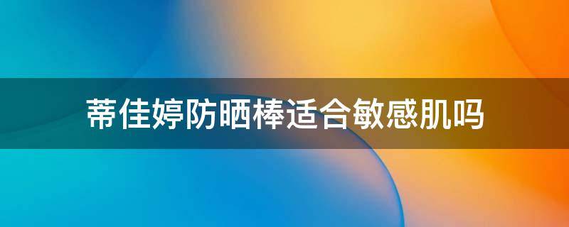 蒂佳婷防晒棒适合敏感肌吗 蒂佳婷bb有防晒功能吗