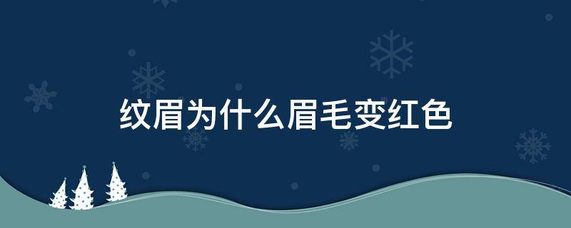 纹眉为什么眉毛变红色 纹眉后颜色变红色原因