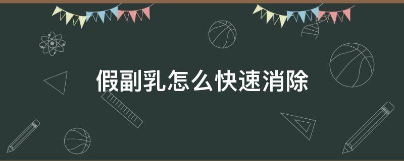 假副乳怎么快速消除（怎样消除副乳 副乳怎么办?）