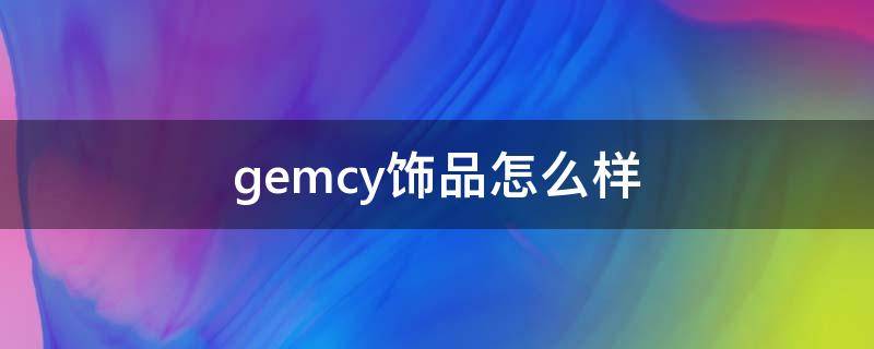 gemcy饰品怎么样 gemcy是什么品牌