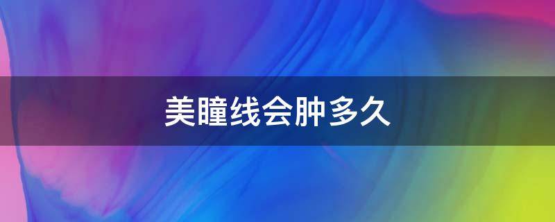 美瞳线会肿多久 美瞳线做了眼睛会肿多久