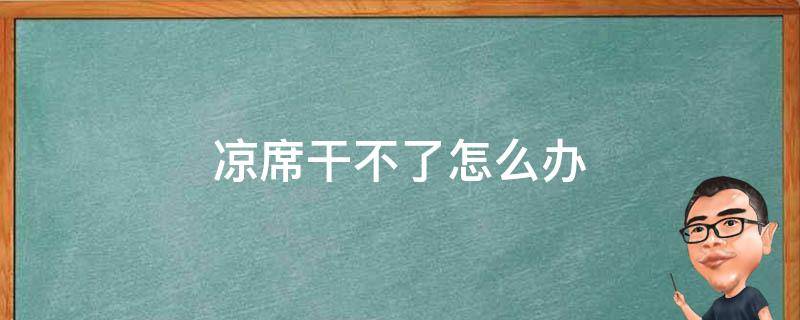 凉席干不了怎么办 凉席不凉怎么回事