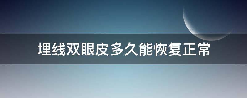 埋线双眼皮多久能恢复正常 埋线双眼皮多久能恢复正常自然