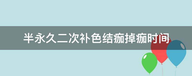 半永久二次补色结痂掉痂时间 二次补色多久掉痂