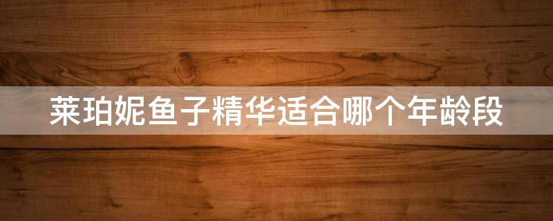 莱珀妮鱼子精华适合哪个年龄段 莱珀妮鱼子精华效果