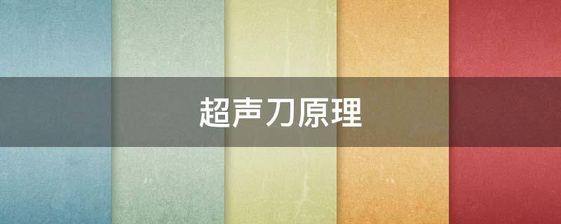 超声刀原理（外科手术超声刀原理）