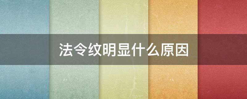 法令纹明显什么原因（为什么会有法令纹）