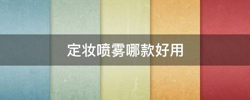 定妆喷雾哪款好用 定妆喷雾哪个牌子好用推荐