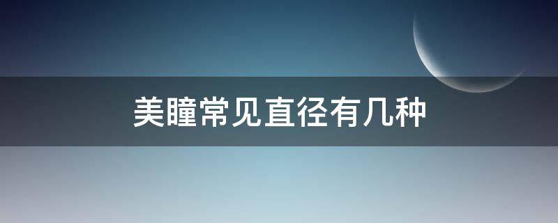 美瞳常见直径有几种 美瞳的直径都有多大的