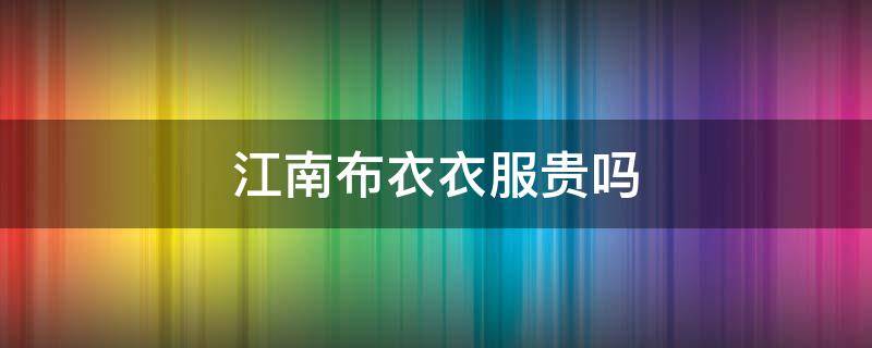江南布衣衣服贵吗 江南布衣好卖吗
