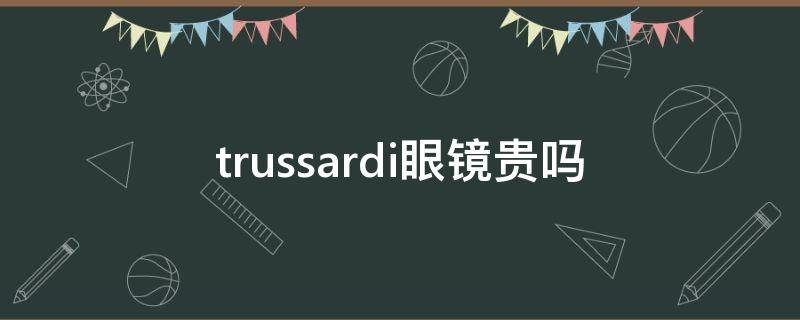 trussardi眼镜贵吗（turoksteinhardt眼镜贵吗）